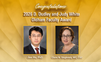 Congratulations graphic for the 2026 D. Dudley and Judy White Oldham Faculty Award, featuring portraits of recipients Jian Hu, PhD, and Claire N. Singletary, MC, CGC.